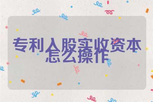 專利入股實收資本怎么操作