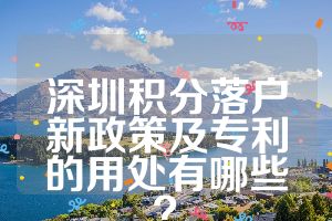 深圳積分落戶新政策及專利的用處有哪些？