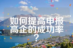 如何提高申報(bào)高企的成功率？