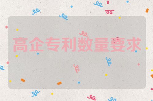 高企專利數(shù)量要求  第1張