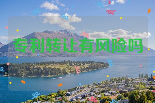 專(zhuān)利轉(zhuǎn)讓有風(fēng)險(xiǎn)嗎