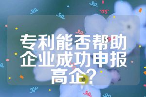 專(zhuān)利能否幫助企業(yè)成功申報(bào)高企？