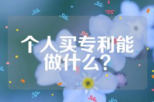 個(gè)人買專利能做什么？